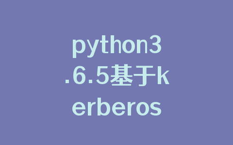 python3.6.5基于kerberos认证的hive和hdfs连接调用方式