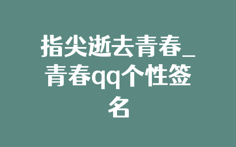指尖逝去青春_青春qq个性签名