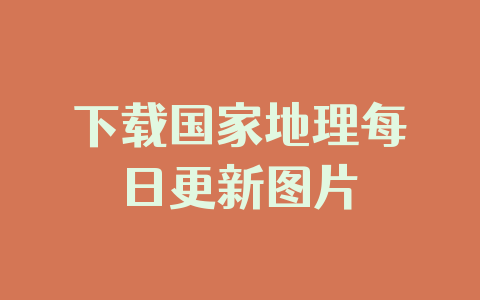 下载国家地理每日更新图片