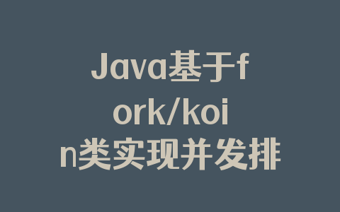 Java基于fork/koin类实现并发排序