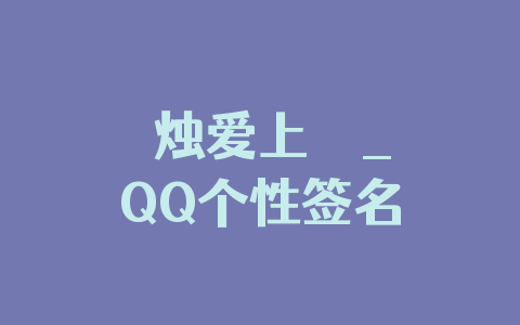 爉烛爱上吙喍_QQ个性签名