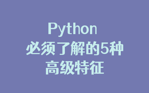 Python 必须了解的5种高级特征