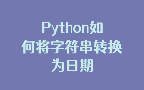 Python如何将字符串转换为日期