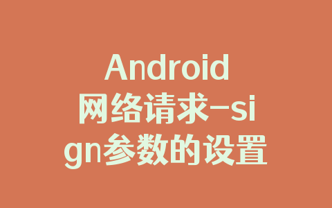 Android网络请求-sign参数的设置方式