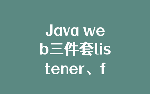 Java web三件套listener、filter、servelt原理解析