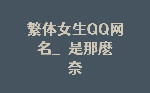 繁体女生QQ网名_愛是那麽無奈