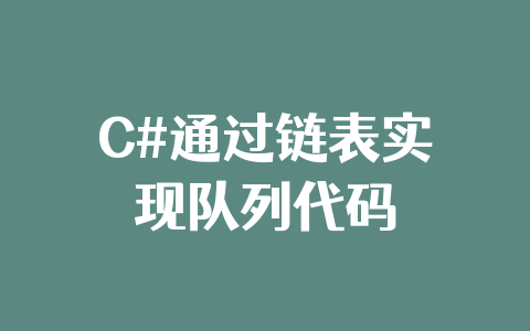C#通过链表实现队列代码