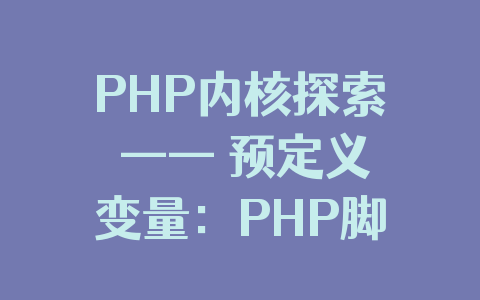 PHP内核探索 —— 预定义变量:PHP脚本运行前将一些特殊变量加到符号表
