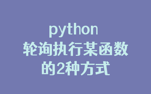 python 轮询执行某函数的2种方式