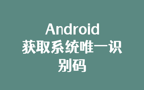 Android获取系统唯一识别码