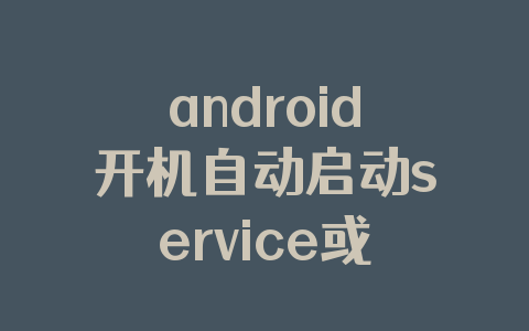 android开机自动启动service或者activity