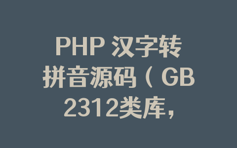 PHP 汉字转拼音源码（GB2312类库，大约支持6000个汉字左右）