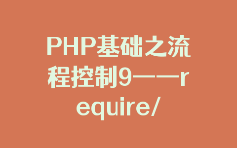 PHP基础之流程控制9——require/include/require_once/include_once