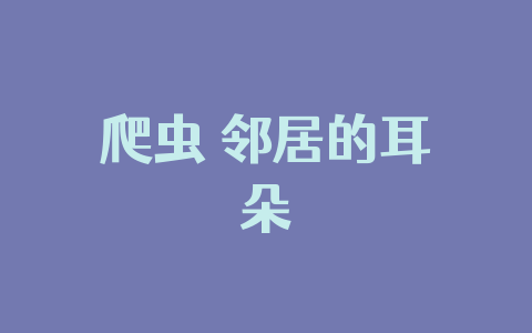 爬虫 邻居的耳朵