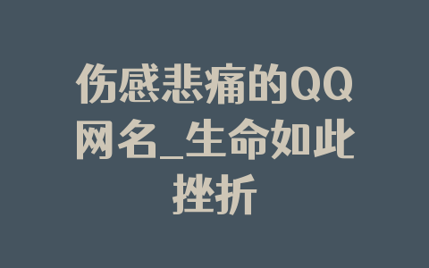 伤感悲痛的QQ网名_生命如此挫折