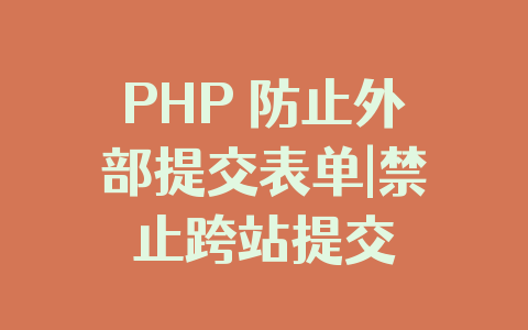 PHP 防止外部提交表单|禁止跨站提交