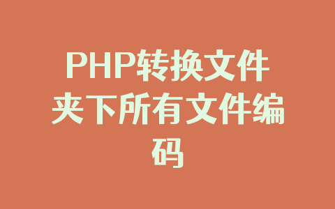 PHP转换文件夹下所有文件编码