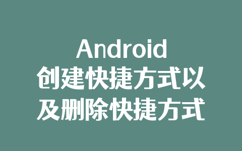 Android创建快捷方式以及删除快捷方式
