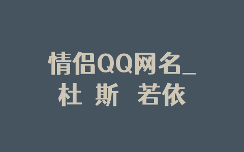 情侣QQ网名_杜亞斯 貝若依