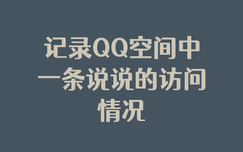 记录QQ空间中一条说说的访问情况