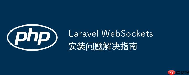 175721274533061 Laravel WebSockets 安装问题解决指南
