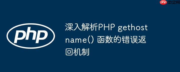175721298922626 深入解析PHP gethostname() 函数的错误返回机制