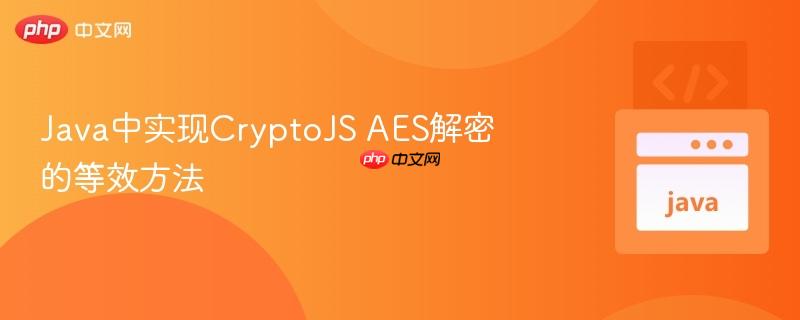 176215608954859 Java中实现CryptoJS AES解密的等效方法