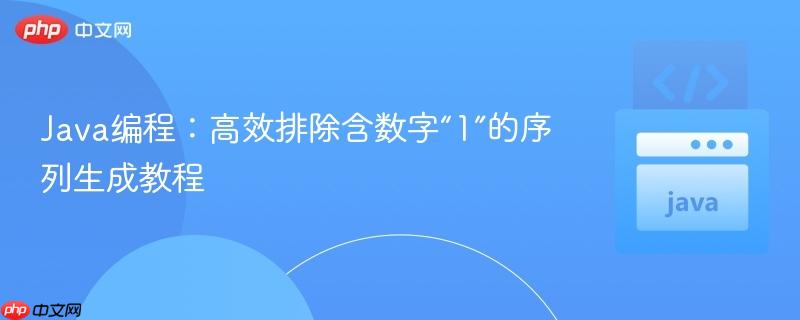 176215770455345 Java编程:高效排除含数字“1”的序列生成教程