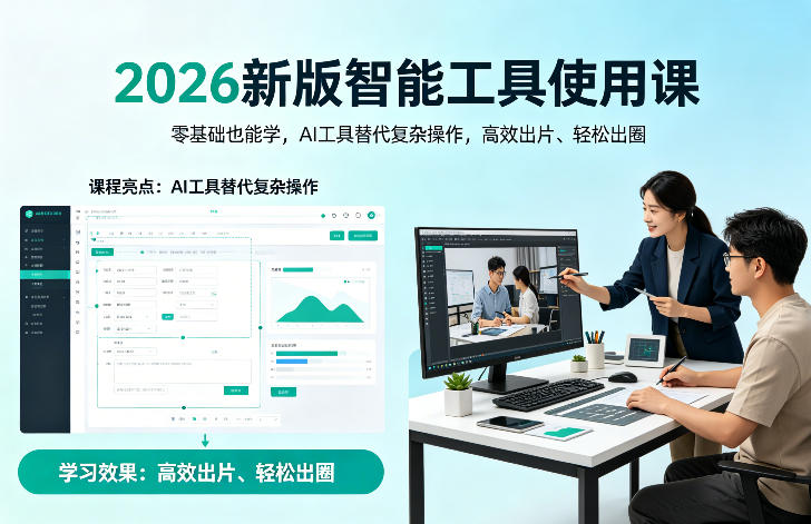 2026新版智能工具使用课，零基础也能学，用AI工具替代复杂操作，高效出片、轻松出圈