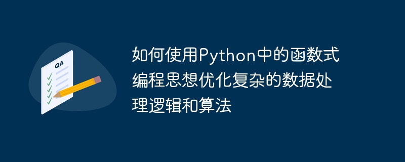 如何使用Python中的函数式编程思想优化复杂的数据处理逻辑和算法-偶像资源网