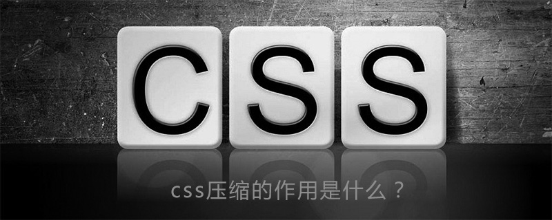 css压缩的作用是什么？-偶像资源网