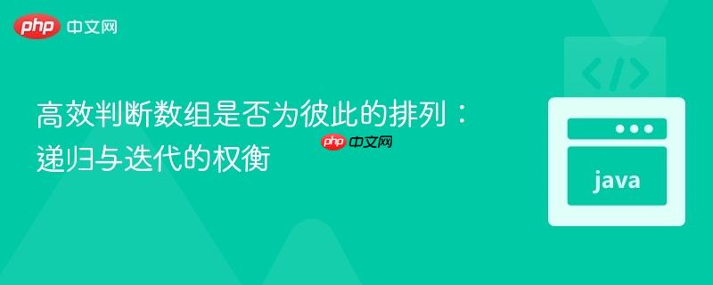 高效判断数组是否为彼此的排列：递归与迭代的权衡
