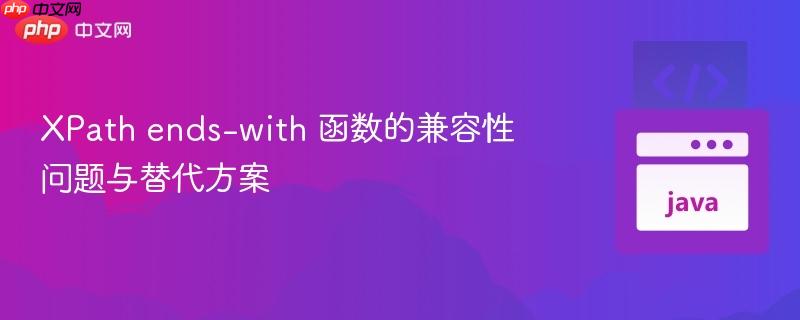 XPath ends-with 函数的兼容性问题与替代方案