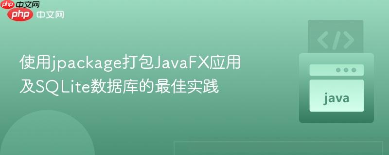 使用jpackage打包JavaFX应用及SQLite数据库的最佳实践