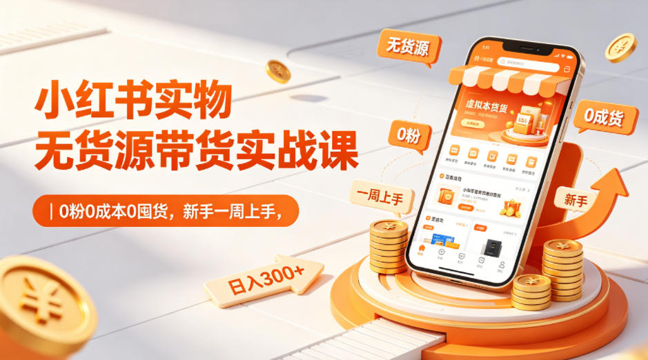 小红书实物无货源带货实战课|0粉0成本0囤货,新手一周上手,日入300+(更新0702) 小红书实物无货源带货实战课|0粉0成本0囤货,新手一周上手,日入300+(更新0702)