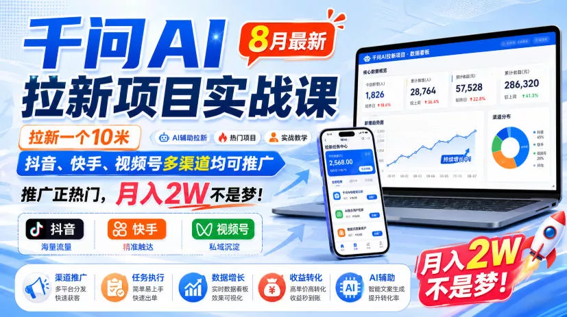 千问AI拉新项目实战课8月最新，拉新一个10米，抖音、快手、视频号多渠道均可推广，推广正热门，月入2W不是梦!(更新0929)