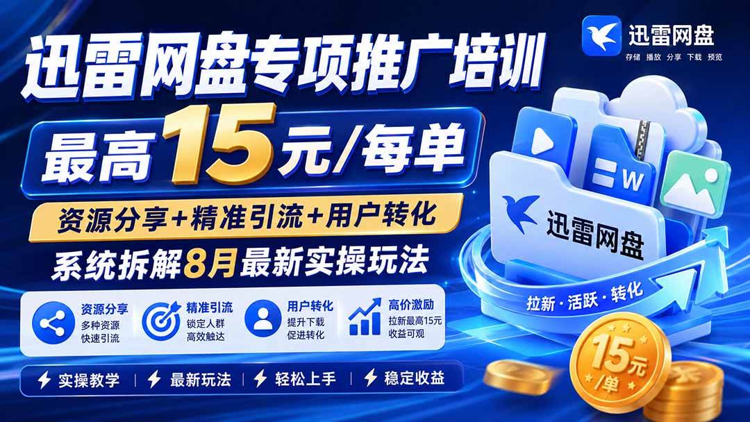 (19960期)迅雷网盘专项推广培训-更新0818——最高15元/每单,资源分享+精准引流+用户转化,系统拆解最新实操玩法 (19960期)迅雷网盘专项推广培训-更新0818——最高15元/每单,资源分享+精准引流+用户转化,系统拆解最新实操玩法