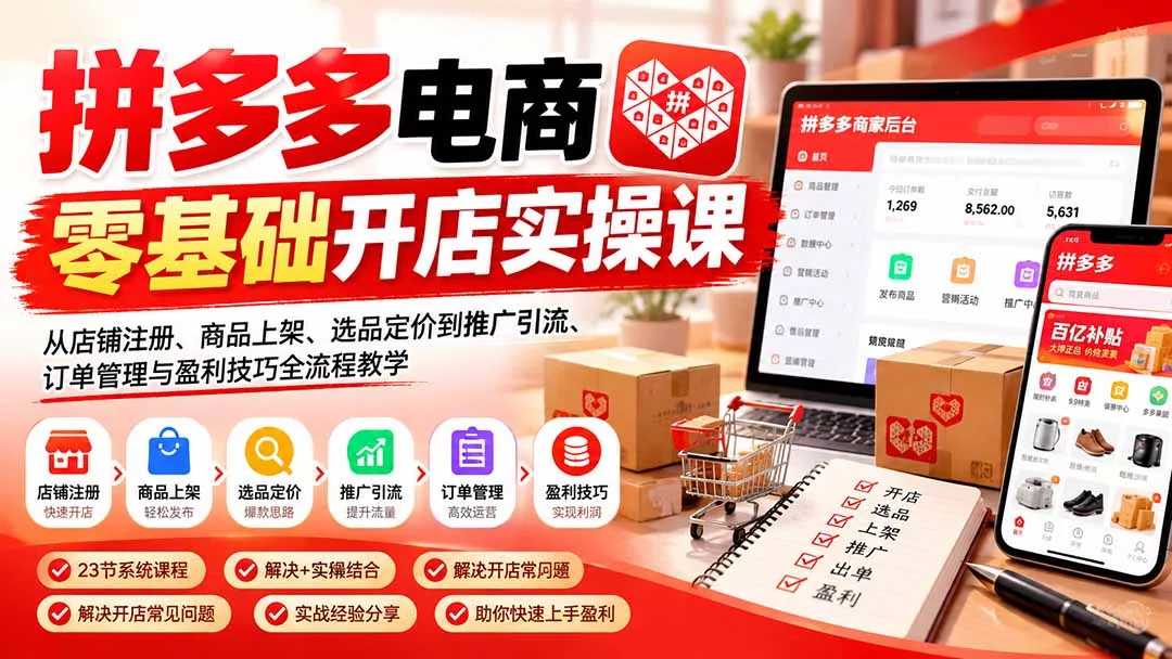 拼多多电商零基础开店实操课:从店铺注册、商品上架、选品定价到推广引流、订单管理与盈利技巧全流程教学 拼多多电商零基础开店实操课:从店铺注册、商品上架、选品定价到推广引流、订单管理与盈利技巧全流程教学