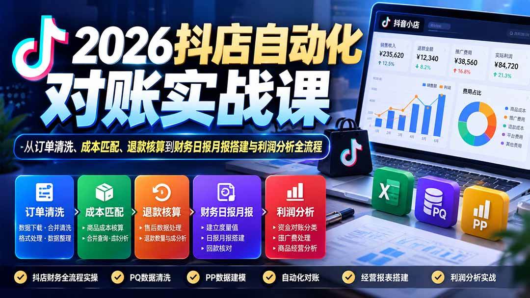 (20883期)2026抖店自动化对账实战课:从订单清洗、成本匹配、退款核算到财务日报月报搭建与利润分析全流程 (20883期)2026抖店自动化对账实战课:从订单清洗、成本匹配、退款核算到财务日报月报搭建与利润分析全流程