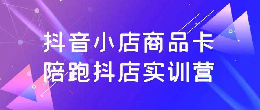 抖音小店商品卡陪跑抖店实训营