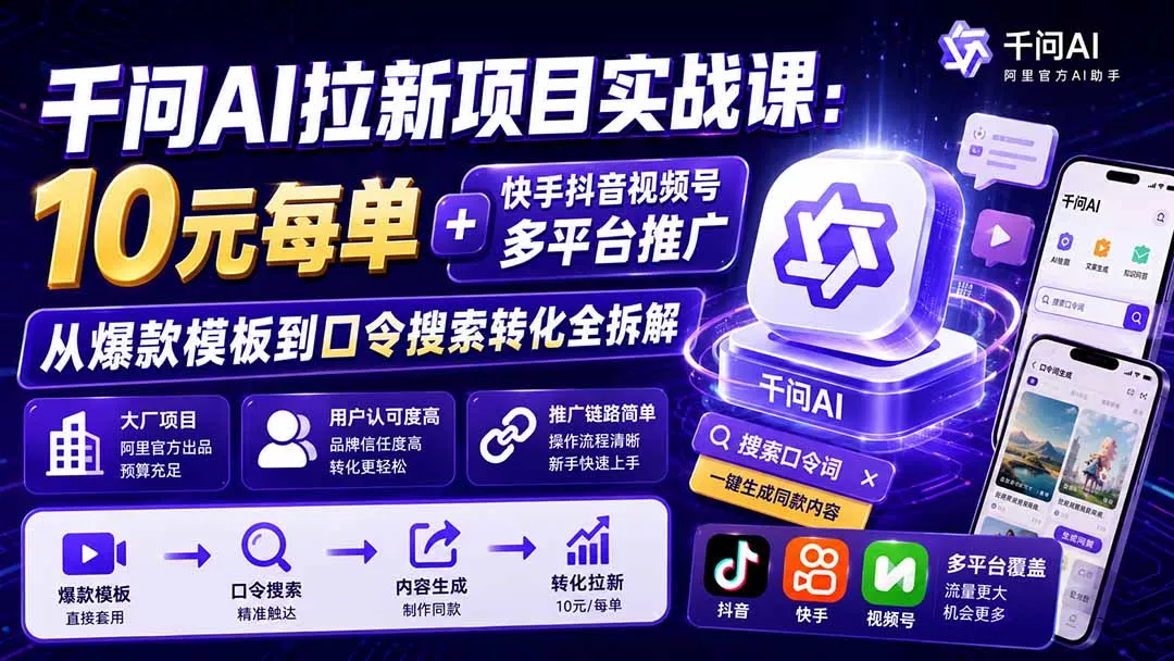 千问AI拉新项目实战课-更新8月:10元每单+快手抖音视频号多平台推广,从爆款模板到口令搜索转化全拆解 千问AI拉新项目实战课-更新8月:10元每单+快手抖音视频号多平台推广,从爆款模板到口令搜索转化全拆解