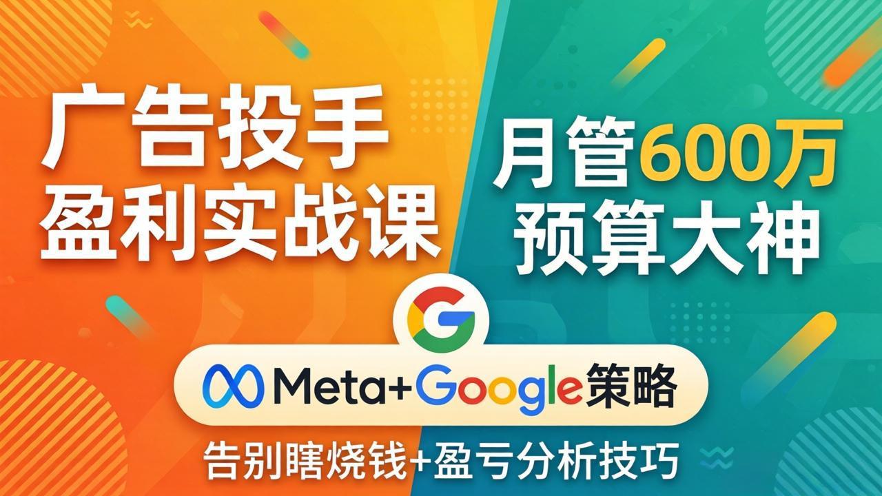 广告投手盈利实战课:月管600万预算大神,带你告别瞎烧钱,Meta+Google策略+盈亏分析 广告投手盈利实战课:月管600万预算大神,带你告别瞎烧钱,Meta+Google策略+盈亏分析
