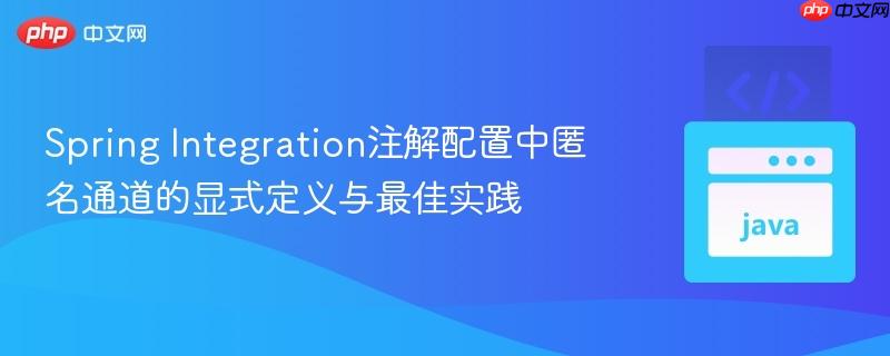176215269010104 Spring Integration注解配置中匿名通道的显式定义与最佳实践