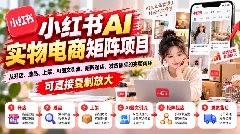 小红书AI实物电商矩阵项目,从开店、选品、上架、AI图文引流、矩阵起店、发货售后的完整闭环,可直接复制放大 小红书AI实物电商矩阵项目,从开店、选品、上架、AI图文引流、矩阵起店、发货售后的完整闭环,可直接复制放大