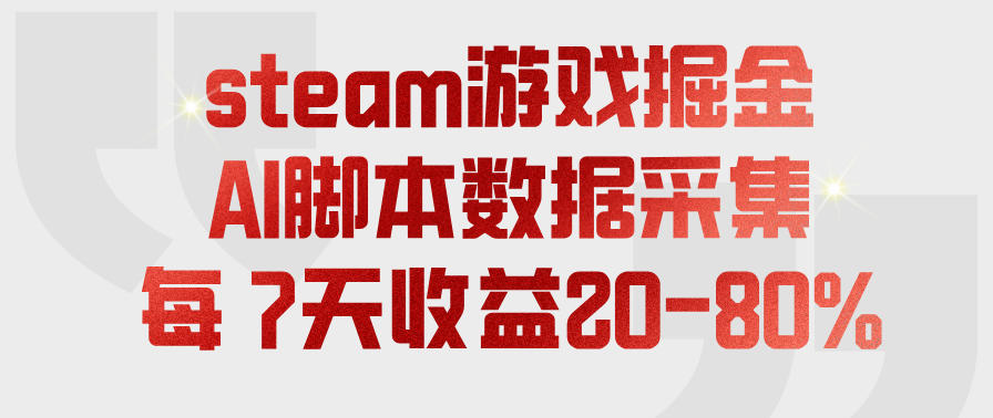 steam游戏掘金,AI脚本数据采集,轻松月入过1W,每7天收益20-80%【揭秘】 steam游戏掘金,AI脚本数据采集,轻松月入过1W,每7天收益20-80%【揭秘】