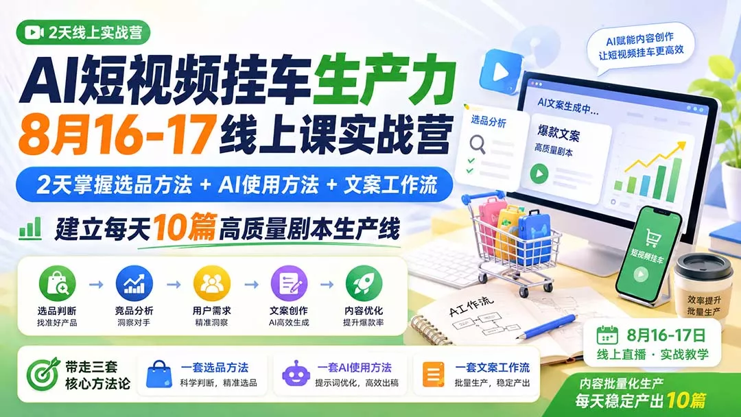 AI短视频挂车生产力8月16-17线上课实战营:2天掌握选品方法+AI使用方法+文案工作流,建立每天10篇高质量剧本生产线 AI短视频挂车生产力8月16-17线上课实战营:2天掌握选品方法+AI使用方法+文案工作流,建立每天10篇高质量剧本生产线