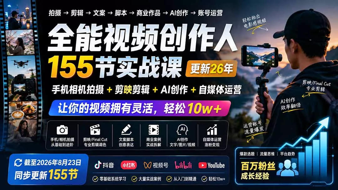 全能视频创作人155节实战课-更新26年8月:手机相机拍摄+剪映剪辑+AI创作+自媒体运营,让你的视频拥有灵活,轻松10w 全能视频创作人155节实战课-更新26年8月:手机相机拍摄+剪映剪辑+AI创作+自媒体运营,让你的视频拥有灵活,轻松10w