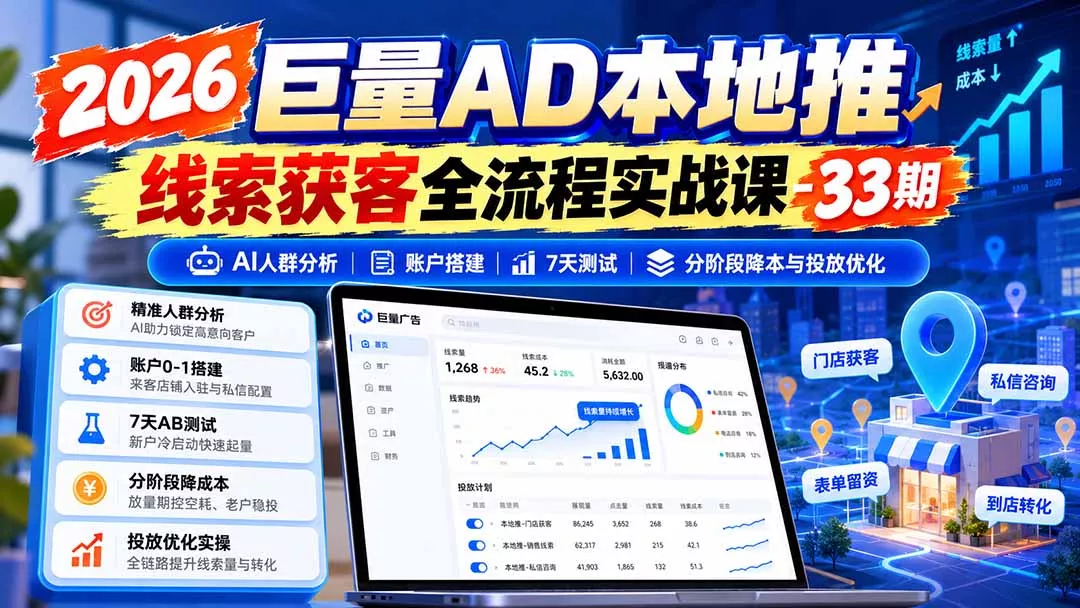 2026巨量AD本地推线索获客全流程实战课-33期:AI人群分析、账户搭建、7天测试、分阶段降本与投放优化 2026巨量AD本地推线索获客全流程实战课-33期:AI人群分析、账户搭建、7天测试、分阶段降本与投放优化