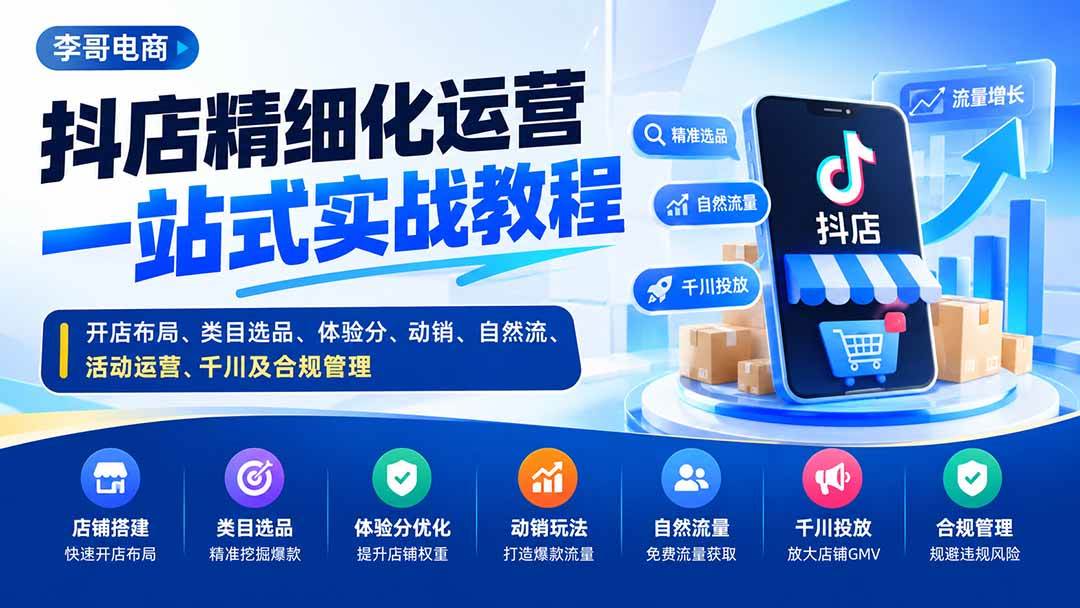 (20487期)抖店精细化运营一站式实战教程:开店布局、类目选品、体验分、动销、自然流、活动运营、千川及合规管理 (20487期)抖店精细化运营一站式实战教程:开店布局、类目选品、体验分、动销、自然流、活动运营、千川及合规管理